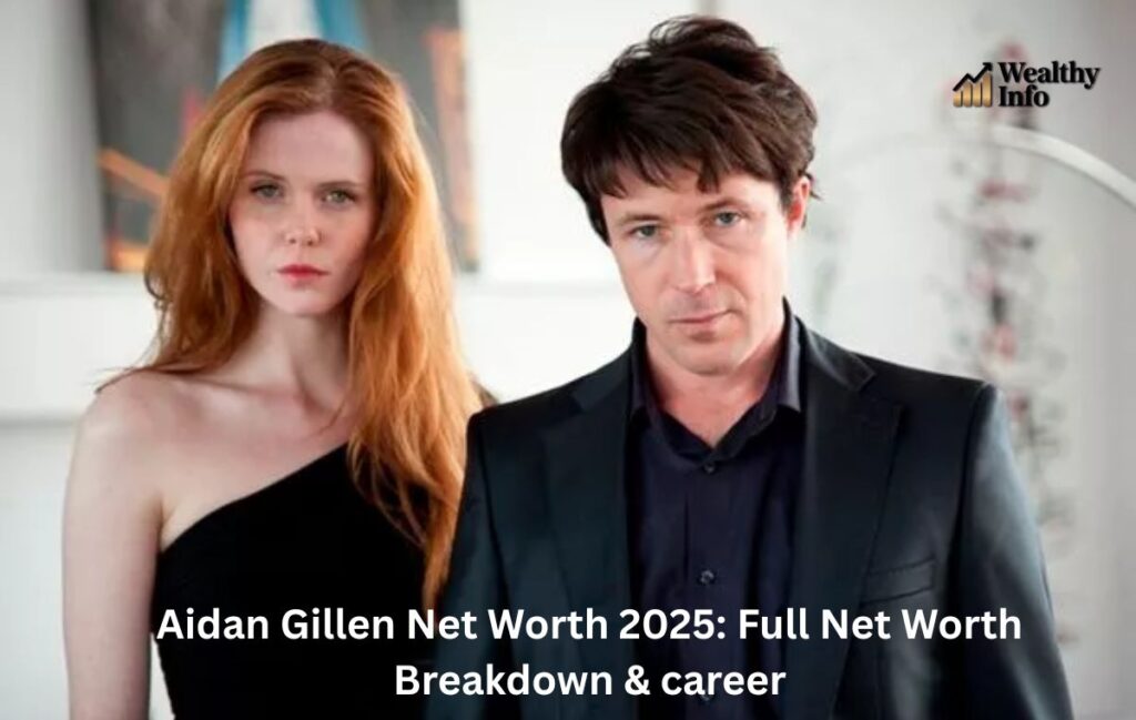 Aidan Gillen Net Worth 2025: Full Net Worth Breakdown & career