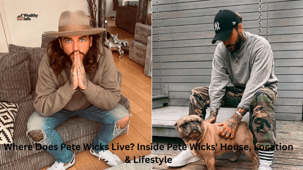 Where Does Pete Wicks Live? Inside Pete Wicks' House, Location & Lifestyle