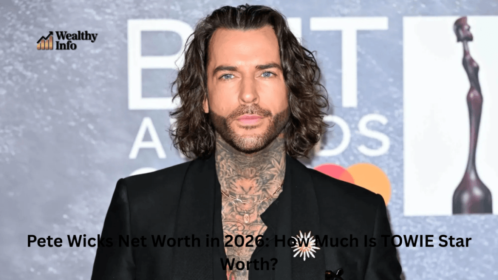 Pete Wicks Net Worth in 2026: How Much Is TOWIE Star Worth?